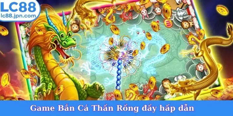 Game Bắn Cá Thần Rồng đầy hấp dẫn